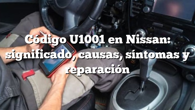 Código U1001 en Nissan: significado, causas, síntomas y reparación