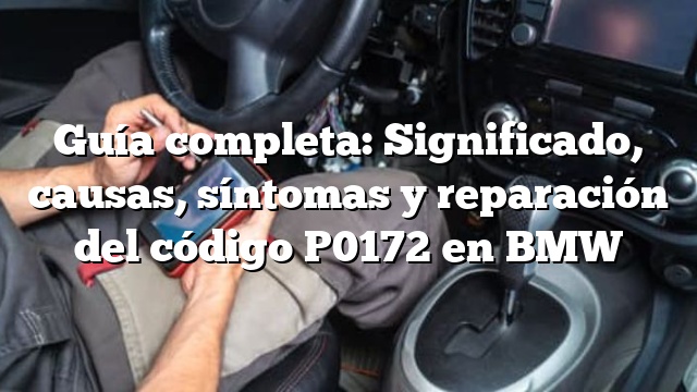 Guía completa: Significado, causas, síntomas y reparación del código P0172 en BMW