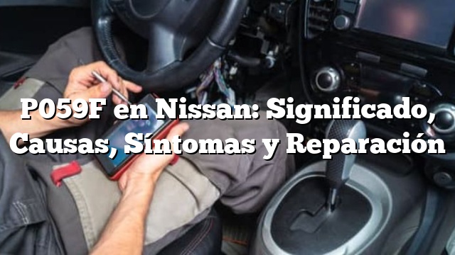 P059F en Nissan: Significado, Causas, Síntomas y Reparación